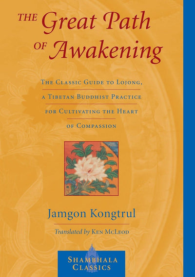 The Great Path of Awakening: The Classic Guide to Lojong, A Tibetan Buddhist Practice For Cultivating the Heart of Compassion
