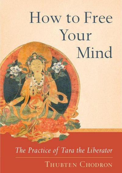 How to Free Your Mind: The Practice of Tara the Liberator by Thubten Chodron
