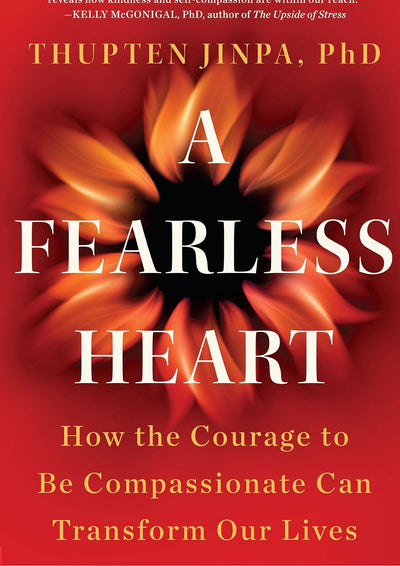 A Fearless Heart: How Courage To Be Compassionate Can Transform Our Lives