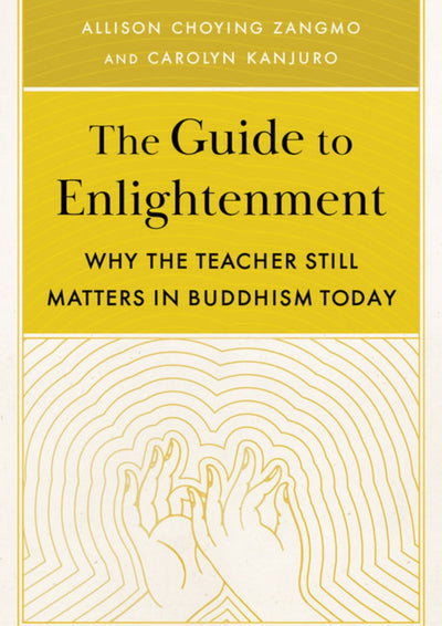The Guide to Enlightenment: Why The Teacher Still Matters in Buddhism Today