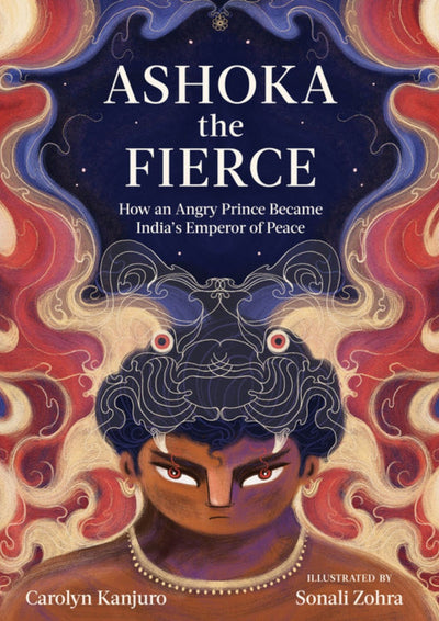 Ashoka the Fierce: How An Angry Prince Became India's Emperor of Peace