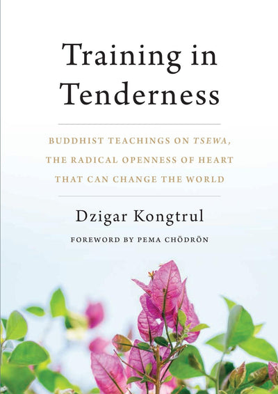 Training in Tenderness: Buddhist Teachings on Tsewa, the Radical Openness of Heart that can Change the World. Cover has title and a picture of pink flowers at the bottom