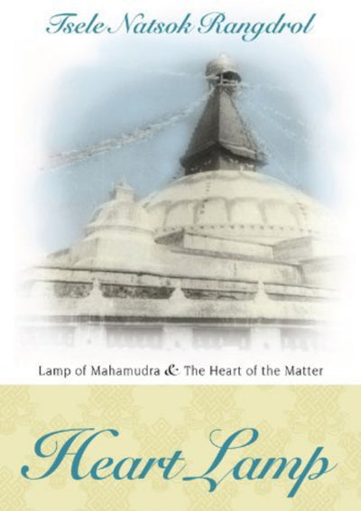 Heart Lamp: Lamp of Mahamudra and Heart of the Matter by Tsele Natsok Rangdrol
