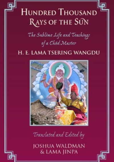 Hundred Thousand Rays of the Sun: The Sublime Life and Teaching of a Chod Master