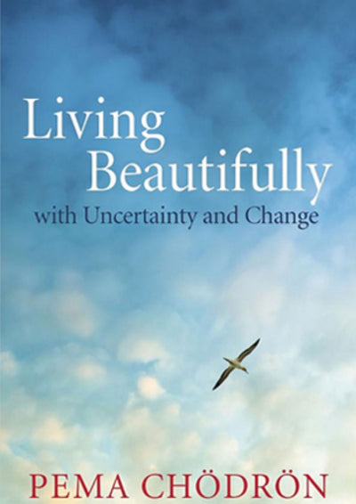 Living Beautifully with Uncertainty and Change Pema Chodron