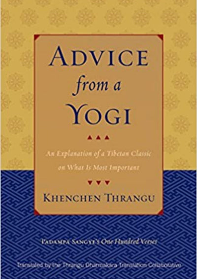 Advice from a Yogi: An Explanation of a Tibetan Classic on What is Most Important, by Khenchen Thrangu about Padampa Sangye's One Hundred Verses